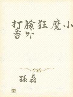打脸狂魔小狐狸番外