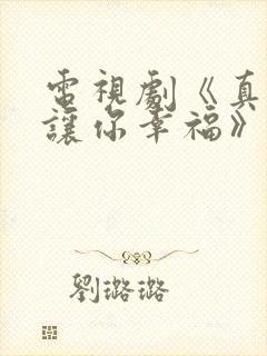 电视剧《真心想让你幸福》