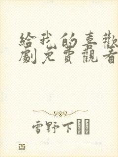 给我的喜欢电视剧免费观看