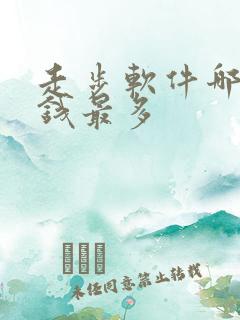 走步软件哪个挣钱最多 走步软件哪个挣钱最多