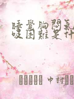 睡觉胸闷气短呼吸困难是什么原因