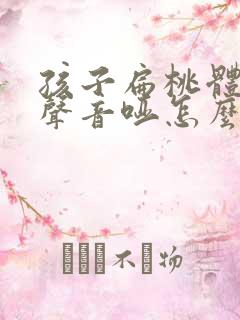 孩子扁桃体肥大声音哑怎么办