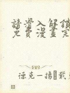 请滑入解锁漫画免费漫画完整版 请滑入解锁漫画免费漫画完整版