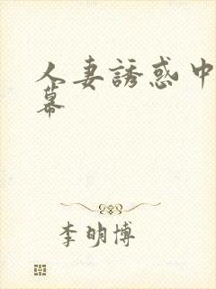 人妻诱惑中文字幕 人妻诱惑中文字幕