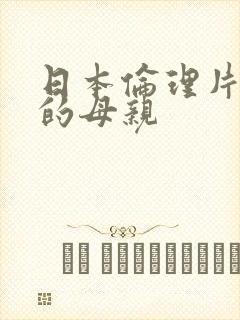日本伦理片亲友的母亲