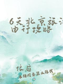6天北京旅游自由行攻略