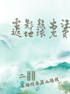 电影熊出没之重返地球免费播放