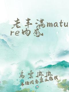 老丰满mature肉感