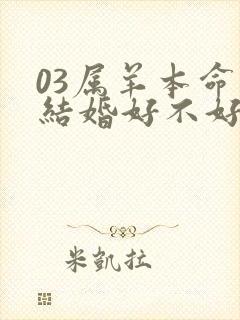 03属羊本命年结婚好不好
