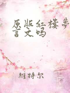 原版红楼梦是文言文吗 原版红楼梦是文言文吗