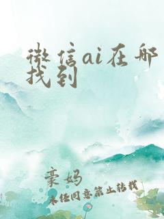 微信ai在哪里找到