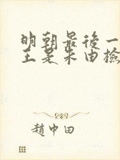 明朝最后一个帝王是朱由检还是朱由榔