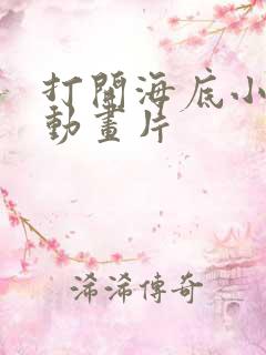 打开海底小纵队动画片