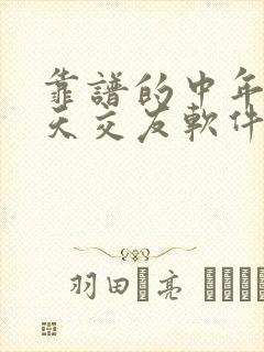 靠谱的中年人聊天交友软件