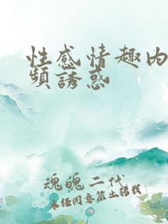 性感情趣内衣视频诱惑