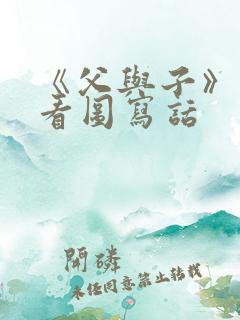 《父与子》漫画看图写话 《父与子》漫画看图写话