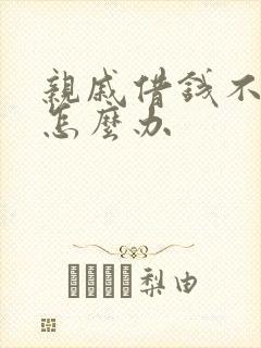 亲戚借钱不还钱怎么办