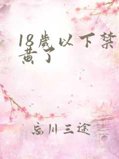 18岁以下禁太黄了 18岁以下禁太黄了