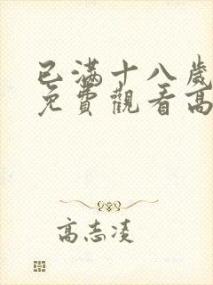 已满十八岁可以免费观看高清电视剧 已满十八岁可以免费观看高清电视剧