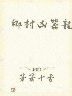 乡村凶器龙根