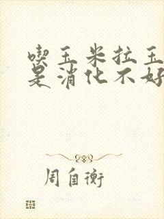 吃玉米拉玉米粒是消化不好吗