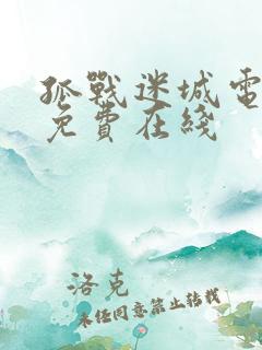 孤战迷城电视剧免费在线