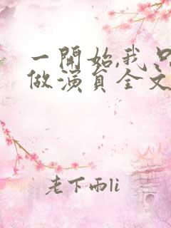 一开始,我只想做演员全文txt下载 一开始,我只想做演员全文txt下载