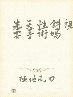 先天性斜视一定要手术吗