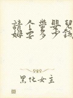 请个带婴儿的保姆要多少钱