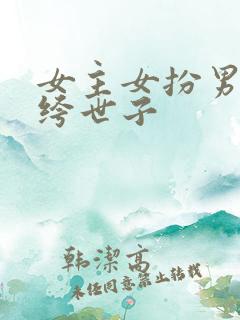 女主女扮男装纨绔世子