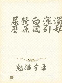 尿发白浑浊是什么原因引起的