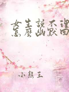 女生说不理你了怎么幽默回复