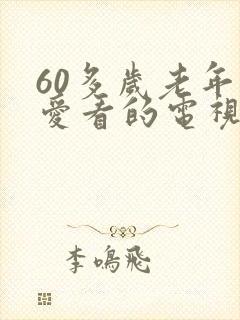 60多岁老年人爱看的电视剧