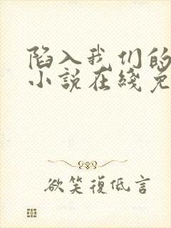 陷入我们的热恋小说在线免费观看