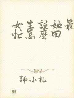 女生说她最近很忙怎么回 女生说她最近很忙怎么回