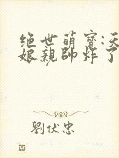 绝世萌宝:天才娘亲帅炸了txt小说下载