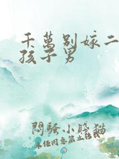 千万别嫁二婚带孩子男