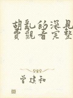 胡乱的深见君免费观看完整版动漫