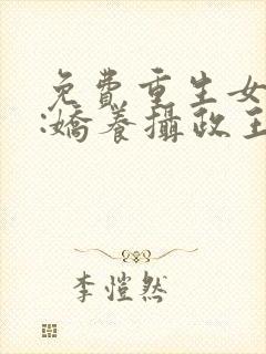 免费重生女首富:娇养摄政王阅读