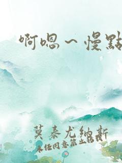 啊嗯～慢点视频