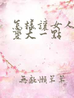 怎样让女人胸部变大一点