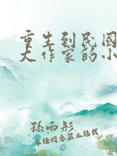 重生到民国成了大作家的小说