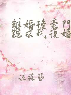 离婚后豪门前夫跪求我复婚笔趣阁