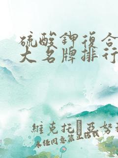 硫酸钾复合肥十大名牌排行榜