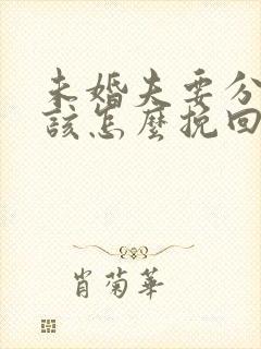 未婚夫要分手我该怎么挽回