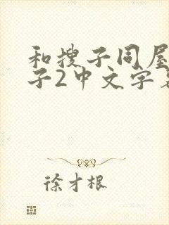 和搜子同屋的日子2中文字幕