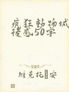 疯狂动物城的读后感50字 疯狂动物城的读后感50字