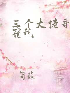 三个大佬哥哥团宠我