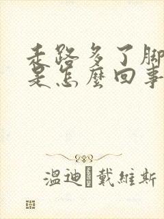 走路多了脚踝疼是怎么回事