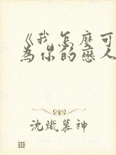 《我怎么可能成为你的恋人》在线观看